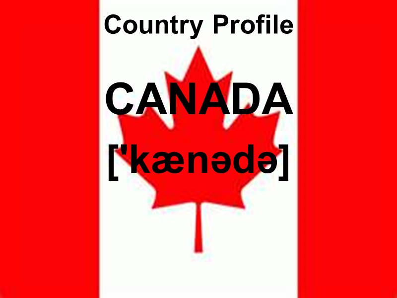 Country Profile  CANADA ['kænədə]